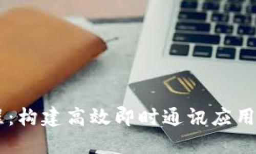 IM开发教程：构建高效即时通讯应用的全面指南