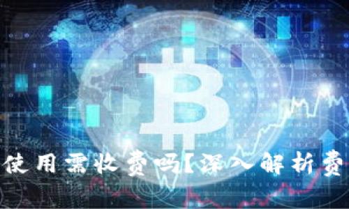 imToken钱包使用需收费吗？深入解析费用及使用指南