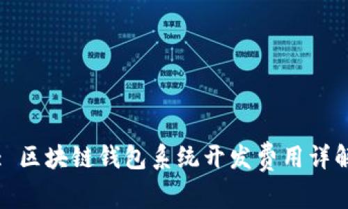 : 区块链钱包系统开发费用详解