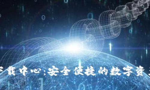 Imtoken下载中心：安全便捷的数字资产管理工具