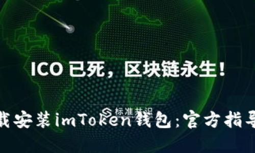 如何下载安装imToken钱包：官方指导与步骤