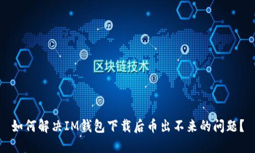 如何解决IM钱包下载后币出不来的问题？