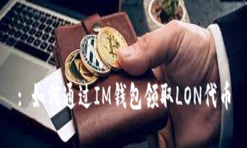 : 如何通过IM钱包领取LON代币