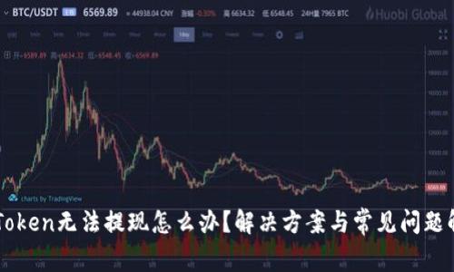 imToken无法提现怎么办？解决方案与常见问题解析