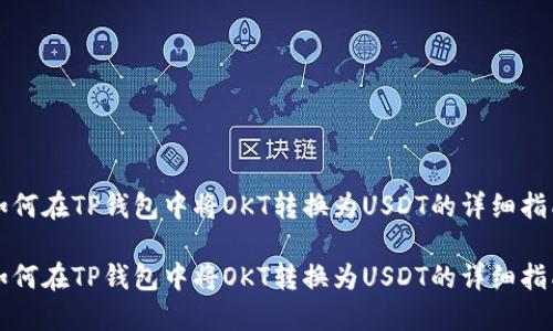 如何在TP钱包中将OKT转换为USDT的详细指南

如何在TP钱包中将OKT转换为USDT的详细指南