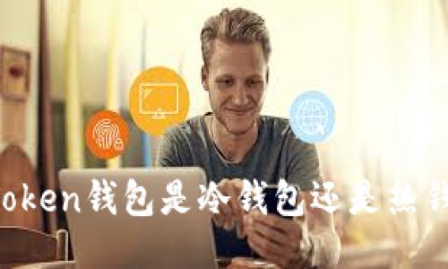 imToken钱包是冷钱包还是热钱包？