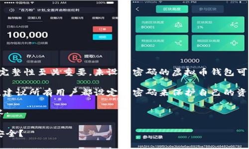 请注意：关于虚拟币的钱包安全性和完整性至关重要，未设置密码的虚拟币钱包可能会面临被盗的风险。务必谨慎操作。

总结：关于虚拟币钱包的密码安全性，建议所有用户都设定强密码来保护自己的资产，并定期对钱包进行安全评估。

以下为你提供了相关信息和问题解答：

如何保护未设置密码的虚拟币钱包安全？