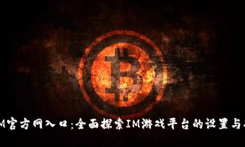 : IM官方网入口：全面探索IM游戏平台的设置与功能