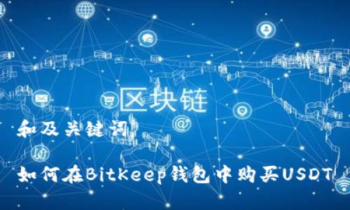 和及关键词

如何在BitKeep钱包中购买USDT