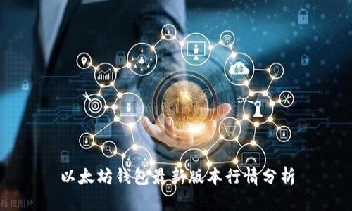 以太坊钱包最新版本行情分析