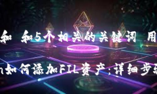 思考一个和 和5个相关的关键词 用逗号分隔

 imToken如何添加FIL资产：详细步骤与技巧