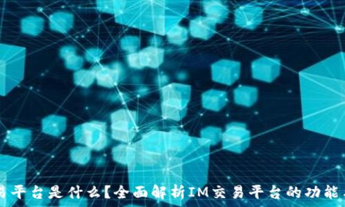   
IM交易平台是什么？全面解析IM交易平台的功能与优势