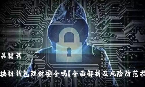 及关键词

区块链钱包理财安全吗？全面解析及风险防范指南