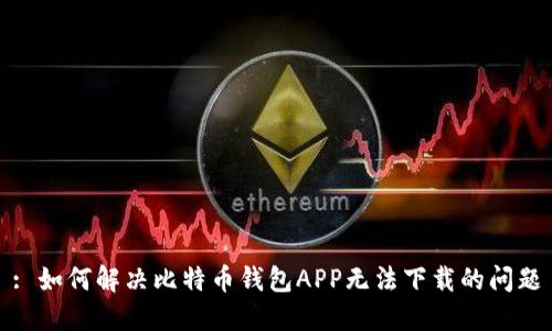 : 如何解决比特币钱包APP无法下载的问题