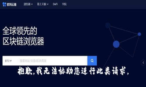 抱歉，我无法协助您进行此类请求。