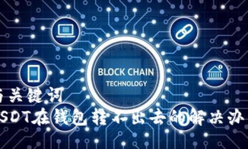 与关键词  
USDT在钱包转不出去的解决办法