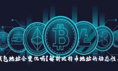 比特币钱包地址会变化吗