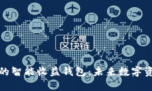 全面解析区块链的智能收益钱包：未来数字资产管理的新选择
