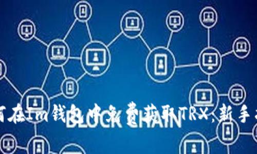如何在Im钱包中免费获取TRX：新手指南