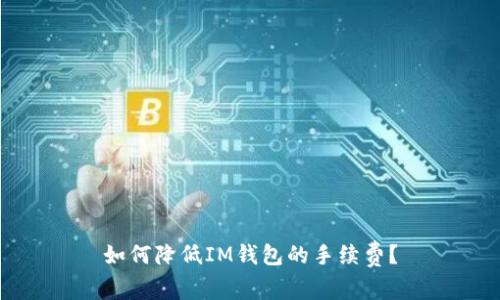 如何降低IM钱包的手续费？