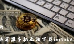   不正规的如何解决苹果手机无法下载imToken的问