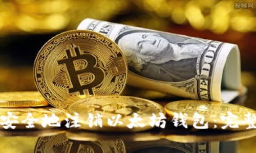 如何安全地注销以太坊钱包：完整指南