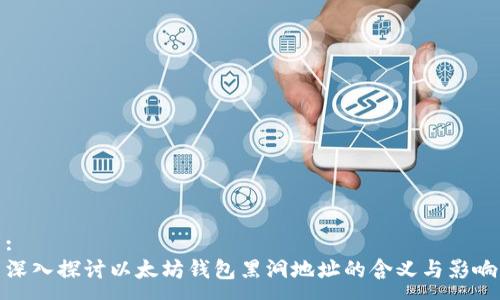 :
深入探讨以太坊钱包黑洞地址的含义与影响