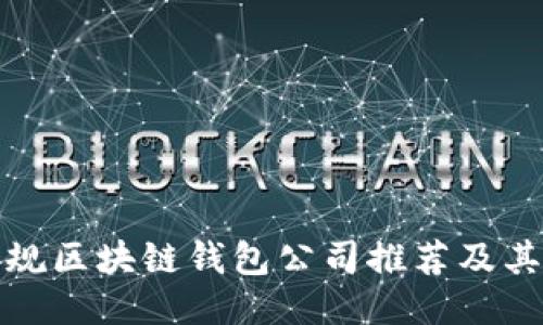 : 正规区块链钱包公司推荐及其特点
