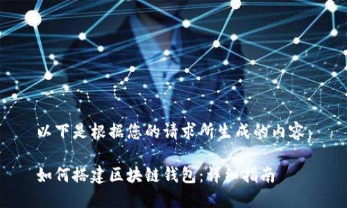 以下是根据您的请求所生成的内容：

如何搭建区块链钱包：详细指南