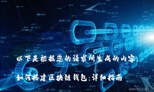 以下是根据您的请求所生成的内容：

如何搭建区块链钱包：详细指南