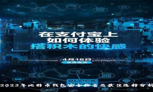 2023年比特币钱包安全排名及最佳选择分析