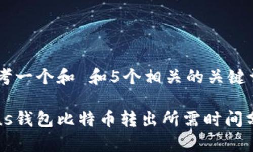 思考一个和 和5个相关的关键词
Plus钱包比特币转出所需时间分析