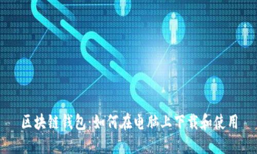 区块链钱包：如何在电脑上下载和使用