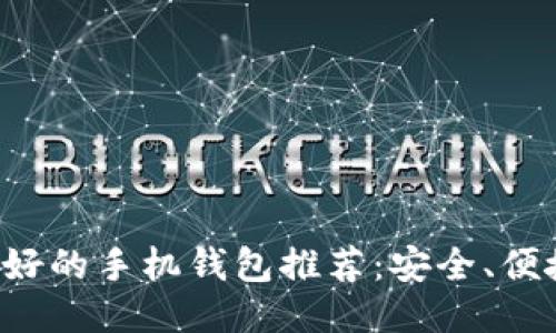 比特币最好的手机钱包推荐：安全、便捷、功能全