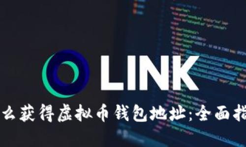 怎么获得虚拟币钱包地址：全面指南