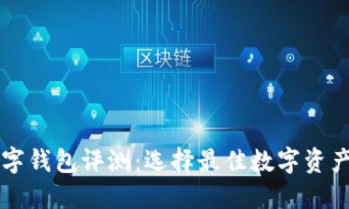 区块链数字钱包评测：选择最佳数字资产管理工具