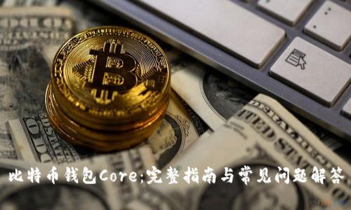比特币钱包Core：完整指南与常见问题解答