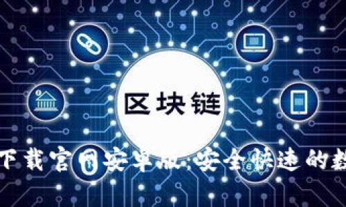 比特币钱包下载官网安卓版：安全快速的数字货币管理