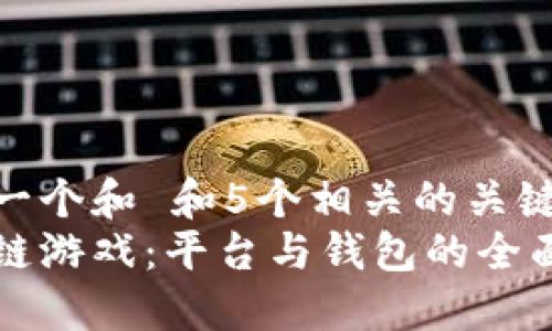思考一个和 和5个相关的关键词  
区块链游戏：平台与钱包的全面指南