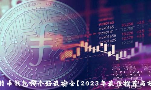   
比特币钱包哪个好最安全？2023年最佳推荐与分析