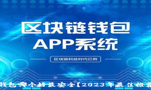   
比特币钱包哪个好最安全？2023年最佳推荐与分析