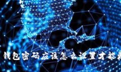 比特币钱包密码应该怎么设置才能更安全？