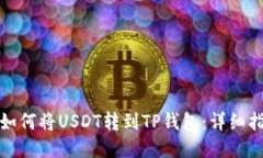: 如何将USDT转到TP钱包：详