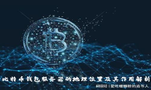 比特币钱包服务器的地理位置及其作用解析