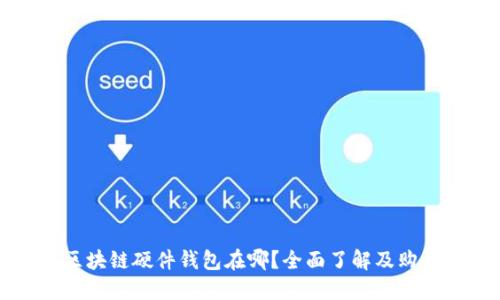 三星区块链硬件钱包在哪？全面了解及购买指南