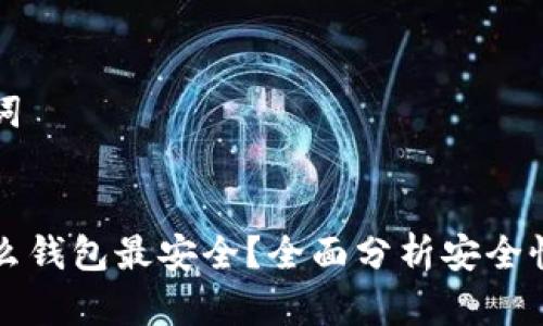 思考和关键词

:
虚拟币用什么钱包最安全？全面分析安全性与选择指南