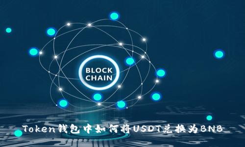 Token钱包中如何将USDT兑换为BNB