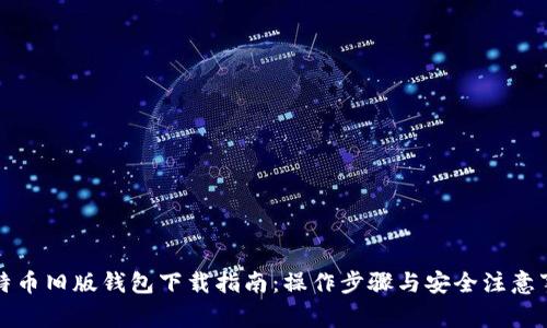 比特币旧版钱包下载指南：操作步骤与安全注意事项