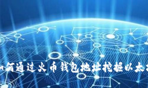 如何通过火币钱包地址挖掘以太坊