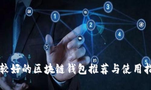比较好的区块链钱包推荐与使用指南